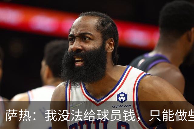 萨热：我没法给球员钱，只能做些力所能及的事比如放几天假